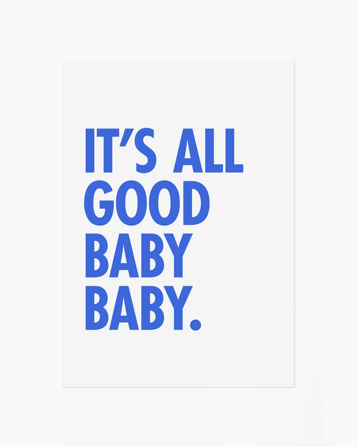Poster with blue text 'It's all good baby baby' on a white background.